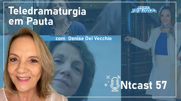 Ntcast 57 – Teledramaturgia em Pauta com Denise Del Vecchio
