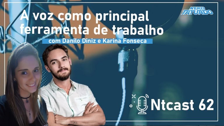 Ntcast 62 – A voz como principal ferramenta de trabalho com Danilo Diniz e Karina Fonseca