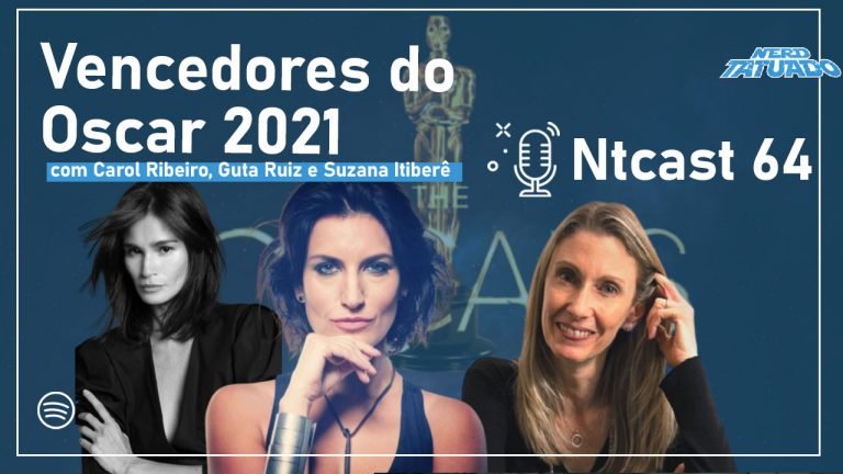 Ntcast 64 – Vencedores do Oscar 2021 com Carol Ribeiro, Guta Ruiz e Suzana Itiberê